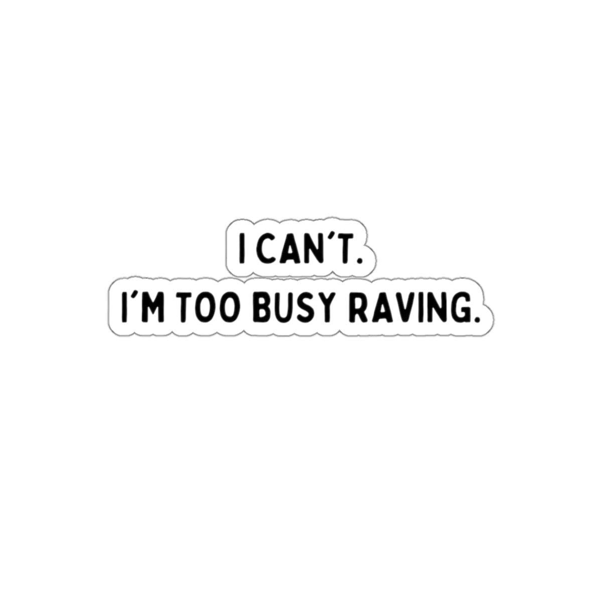 I Can't... I'm Too Busy Raving Kiss-Cut Stickers